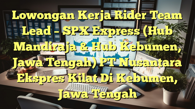 Lowongan Kerja Rider Team Lead – SPX Express (Hub Mandiraja & Hub Kebumen, Jawa Tengah) PT Nusantara Ekspres Kilat Di Kebumen, Jawa Tengah